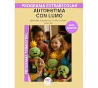 Autoestima con Lumo - Guía del Monitor Trimestral: Recursos prácticos y orientaciones para desarrollar el programa educativo Aprende con Lumo (Programas Extraescolares Aprende con Lumo)