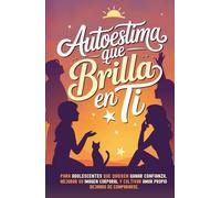 Autoestima que Brilla en Ti: Para adolescentes que quieren ganar confianza, mejorar su imagen corporal y cultivar amor propio dejando de compararse