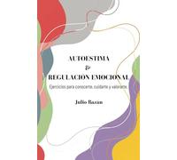 AUTOESTIMA Y REGULACIÓN EMOCIONAL.: Ejercicios para conocerte, cuidarte y valorarte.