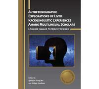 Autoethnographic Explorations of Lived Raciolinguistic Experiences Among Multilingual Scholars: Looking Inward to Move Forward: 32 (Critical Language and Literacy Studies)