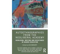 Autoethnographies from the Neoliberal Academy: Rewilding, Writing and Resistance in Higher Education