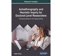 Autoethnography and Heuristic Inquiry for Doctoral-Level Researchers: Emerging Research and Opportunities