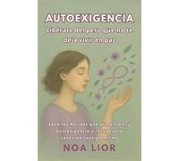 Autoexigencia: Libérate del peso que no te deja vivir en paz: Sana las heridas que alimentan tu autoexigencia y recupera la conexión contigo misma (Voces para sanar)