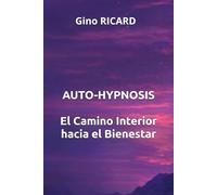 Autohipnosis: Tu Camino Interior hacia el Bienestar: Técnicas simples, ejercicios guiados y herramientas diarias para transformar tu mente y reprogramar tu poder interior