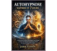 AUTOHYPNOSE MAÎTRISE EN 7 JOURS: Le protocole de l'architecte pour éliminer l'auto sabotage et instaurer des habitudes de performance optimale avec une précision de 60 secondes