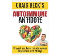 Autoimmune Antidote: Prevent and Reverse Any Autoimmunity Disease in Just 21 Days