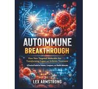 Autoimmune Breakthrough: How New Targeted Molecules Are Transforming Lupus and Arthritis Treatment-A Practical Guide for Patients, Caregivers, and Health Advocates