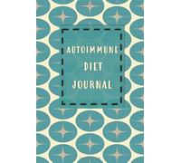 Autoimmune Diet Journal: Track Your Symptoms Food Intake Triggers Mood Activity Sleep AIP Protocol Men Women Friends Sons Daughters