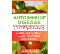 AUTOIMMUNE DISEASE COOKBOOK: Delicious and Nutritious Recipes That Will Help You Feel Better