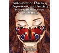 Autoimmune Diseases, Depression, and Anxiety: Discovering How To Advocate For Your Health