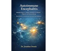 Autoimmune Encephalitis: Pathophysiology of Antibody-Mediated CNS Disease, Diagnosis, and Immunotherapy: Clinical Syndromes, Neuroimmunology, and Evidence-Based Management