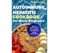 Autoimmune Hepatitis Cookbook for Newly Diagnosed: Easy and Nutritious Meal Plan to Support Liver Health and Manage Overall Health