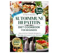 AUTOIMMUNE HEPATITIS DIET COOKBOOK FOR BEGINNERS: Easy and Gut-Friendly Recipes to Manage and Support Liver Wellness
