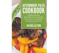 Autoimmune Paleo Cookbook: Healthy and Easy Anti-Inflammatory Recipes For Healing Autoimmune Disorders and Disease