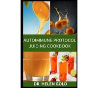 AUTOIMMUNE PROTOCOL JUICING COOKBOOK: 40 Quick and Easy Juice and Smoothie Recipes Designed To Help Treat all Forms Of Autoimmune Disease