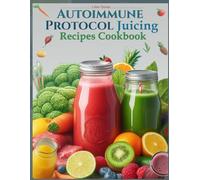 Autoimmune Protocol Juicing Recipes Cookbook (AIP): For Gut Health and Inflammation Relief with Juicing Recipes to Conquer and Combat Autoimmune ... POWER OF NATURAL AND FRESH VEGGIE COOKBOOK)