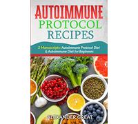 Autoimmune Protocol Recipes: 2 Manuscripts: Autoimmune Protocol Diet & Autoimmune Diet for Beginners