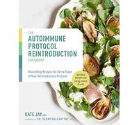 Autoimmune Protocol Reintroduction Cookbook: Nourishing Recipes for Every Stage of Your Reintroduction Protocol - Includes Recipes for The 4 Stages of AIP!