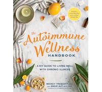 Autoimmune Wellness Handbook, The: A DIY Guide to Living Well with Chronic Illness
