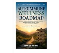Autoimmune Wellness Roadmap: A Practical Guide to Understanding Autoimmune Conditions, Managing Symptoms, Nutrition, Lifestyle, Stress and Long-Term Wellbeing (The Healing Horizons Collection)