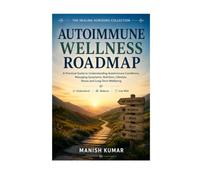 Autoimmune Wellness Roadmap: A Practical Guide to Understanding Autoimmune Conditions, Managing Symptoms, Nutrition, Lifestyle, Stress and Long-Term Wellbeing (The Healing Horizons Collection)