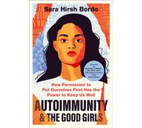 Autoimmunity and the Good Girls : How Permission to Put Ourselves First Has the Power to Keep Us Well