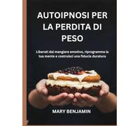 AUTOIPNOSI PER LA PERDITA DI PESO: Liberati dal mangiare emotivo, riprogramma la tua mente e costruisci una fiducia duratura