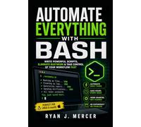 Automate Everything with Bash: Write Powerful Scripts, Eliminate Busywork & Take Control of Your Workflow Fast (Computer Programming Made Easy)