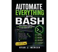 Automate Everything with Bash: Write Powerful Scripts, Eliminate Busywork & Take Control of Your Workflow Fast (Computer Programming Made Easy)