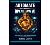 AUTOMATE EVERYTHING WITH OPENCLAW AI: Web Automation, Email Operations, Cron Tasks, and Smart AI Workflows Made Simple