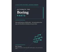 Automate the Boring Parts: A Small-Business Owner's Field Guide to AI - Lead Response, AI Receptionists, Marketing Automation, and the Failures Nobody Warns You About
