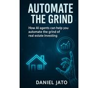 Automate The Grind: How AI Agents Can Help You Automate The Grind of Real Estate Investing