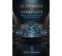 AUTOMATE TO DOMINATE: Multiply Output, and Build a Business That Runs Without You