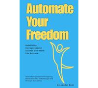 Automate Your Freedom: Redefining Entrepreneurial Success with Work-Life Balance: Unlock Entrepreneurial Prosperity: Enhance Success and Lifestyle with Strategic Automation