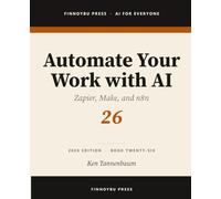 Automate Your Work with AI: Connect Your Tools and Let AI Run the Busywork: 26 (AI for Everyone)