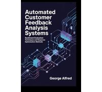 AUTOMATED CUSTOMER FEEDBACK ANALYSIS SYSTEMS: Sentiment Evaluation Techniques and Response Optimization Methods