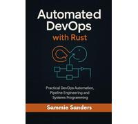 Automated Devops with Rust: Practical DevOps Automation, Pipeline Engineering and Systems Programming