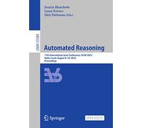 Automated Reasoning: 11th International Joint Conference, IJCAR 2022, Haifa, Israel, August 8-10, 2022, Proceedings: 13385 (Lecture Notes in Computer Science, 13385)