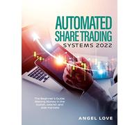 Automated Share Trading Systems 2022: The Beginner's Guide: Making Money in the bullish, bearish and side markets