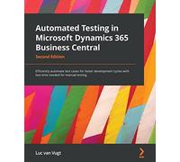 Automated Testing in Microsoft Dynamics 365 Business Central: Efficiently automate test cases for faster development cycles with less time needed for manual testing, 2nd Edition