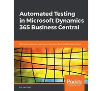 Automated Testing in Microsoft Dynamics 365 Business Central: Efficiently automate test cases in Dynamics NAV and Business Central