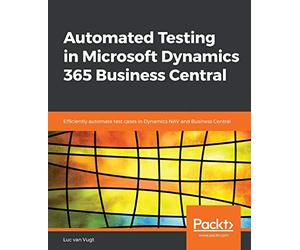 Automated Testing in Microsoft Dynamics 365 Business Central: Efficiently automate test cases in Dynamics NAV and Business Central
