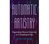 Automatic Artistry : Negotiating Musical Creativity in a Technological Age
