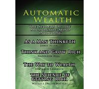 Automatic Wealth, The Secrets of the Millionaire Mind-Including: As a Man Thinketh, The Science of Getting Rich, The Way to Wealth and Think and Grow Rich