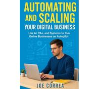 Automating and Scaling Your Digital Business: Use AI, VAs, and Systems to Run Online Businesses on Autopilot: 6 (Digital Dealmakers)