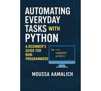 Automating Everyday Tasks with Python: A Beginner’s Guide for Non-Programmers