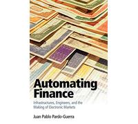 Automating Finance: Infrastructures, Engineers, and the Making of Electronic Markets