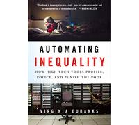 Automating Inequality: How High-Tech Tools Profile, Police, and Punish the Poor
