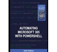 Automating Microsoft 365 with PowerShell (2027 Edition): Automate processing for Exchange Online, SharePoint Online, Teams, Planner, and Entra ID