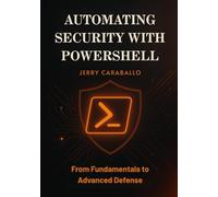 Automating Security with PowerShell: From Fundamentals to Advanced Defense